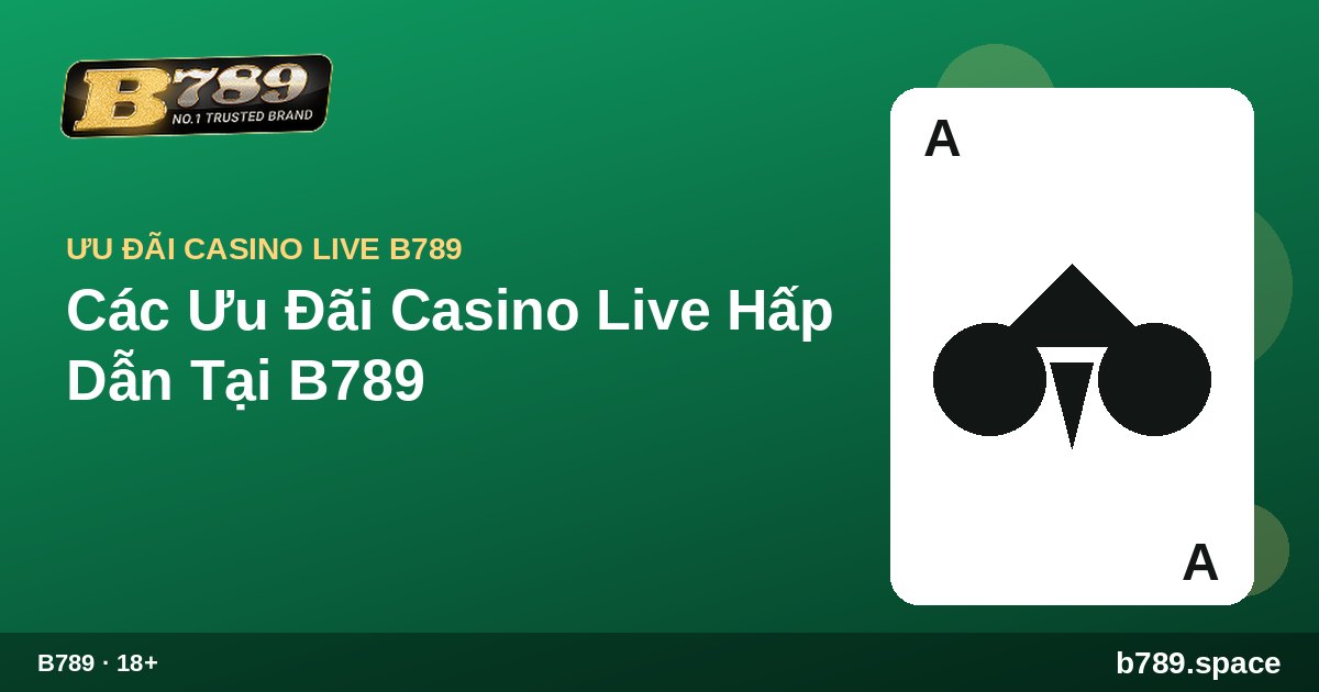 Các Ưu Đãi Casino Live Hấp Dẫn Tại B789 | cẩm nang B789 b789.space